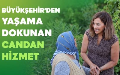 BÜYÜKŞEHİR'DEN YAŞAMA DOKUNAN CANDAN HİZMET