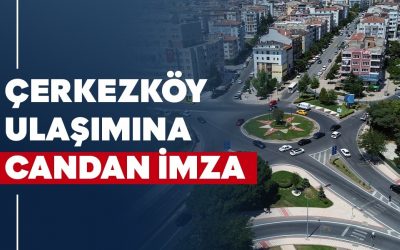 ÇERKEZKÖY ULAŞIMINA CANDAN İMZA
