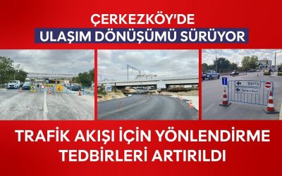 ÇERKEZKÖY'DE ULAŞIM DÖNÜŞÜMÜ SÜRÜYOR: TRAFİK AKIŞI İÇİN YÖNLENDİRME TEDBİRLERİ ARTIRILDI